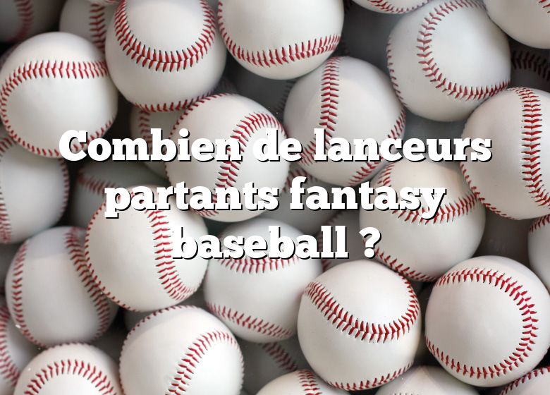 Combien de lanceurs partants fantasy baseball ?